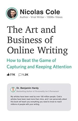 The Art and Business of Online Writing: How to Beat the Game of Capturing and Keeping Attention by Nicolas Cole