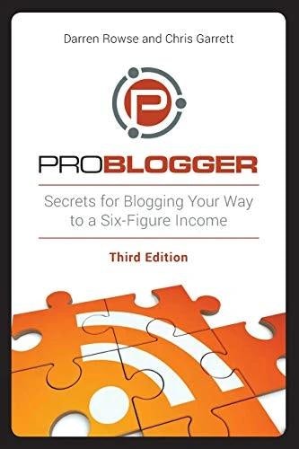 ProBlogger: Secrets for Blogging Your Way to a Six-Figure Income by Darren Rowse and Chris Garret